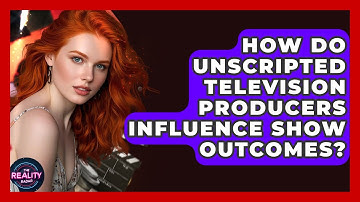How Do Unscripted Television Producers Influence Show Outcomes? - The Reality Radar