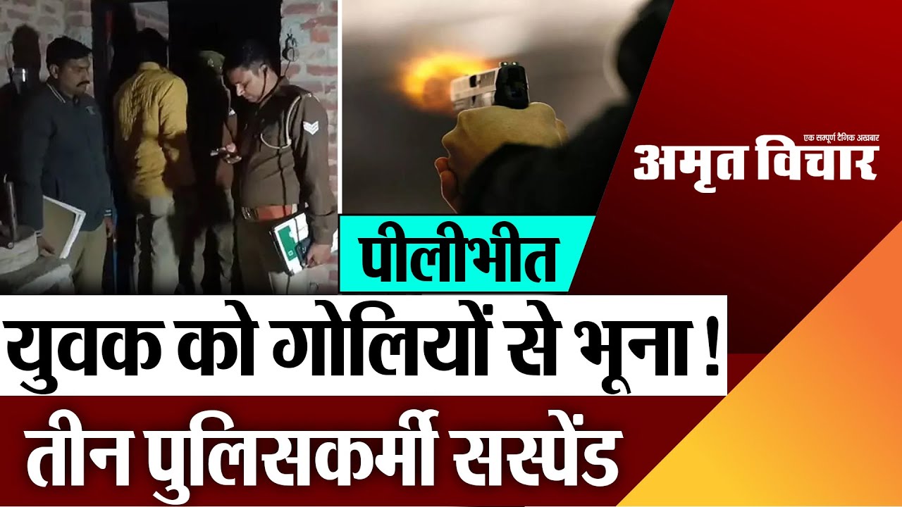 Pilibhit News : पीलीभीत में युवक को गोलियों से भूना!, तीन पुलिसकर्मी सस्पेंड Murder Case
