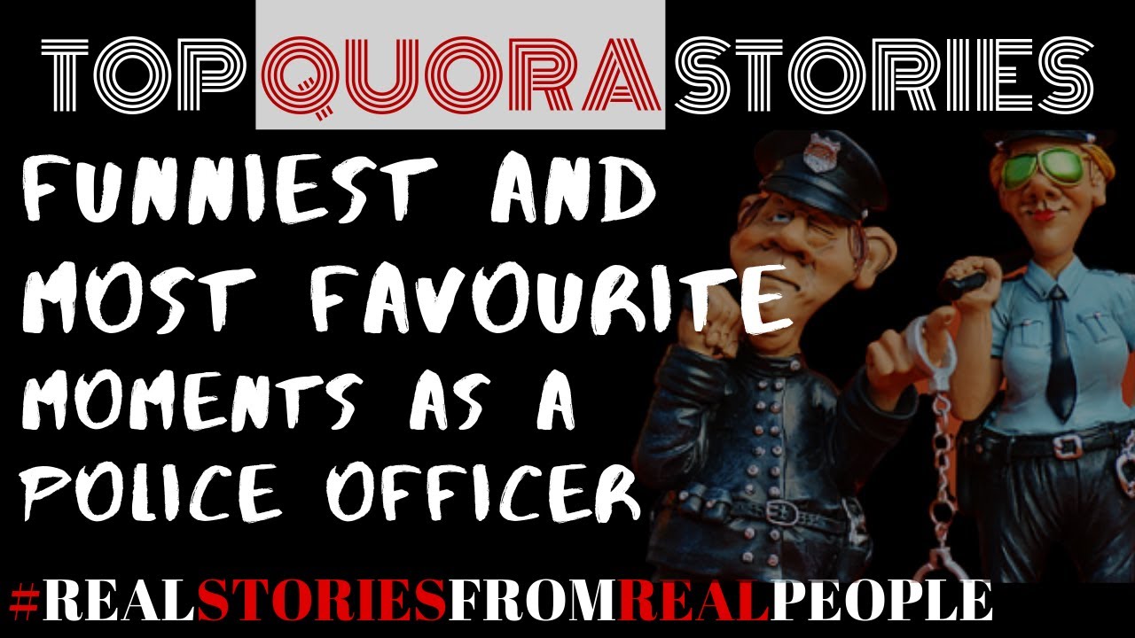 Quora Funny Stories Most Funniest and Favorite Memories of a Police
