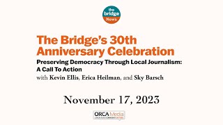 The Bridge's 30th Anniversary - Preserving Democracy Through Local Journalism: a Call to Action