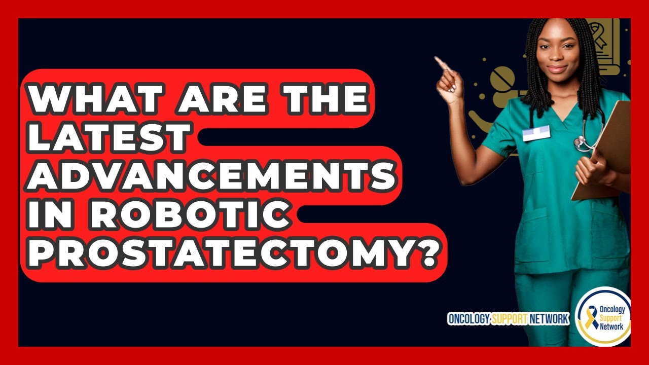 What Are The Latest Advancements In Robotic Prostatectomy? - Oncology Support Network