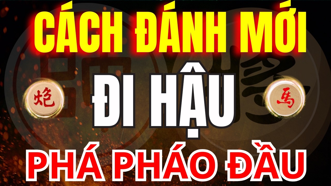 CỜ TƯỚNG | CÁCH ĐI HẬU PHÁ PHÁO ĐẦU MỚI NHẤT NHẤT ĐỊNH BẠN PHẢI BIẾT