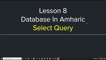 Database Tutorial in Amharic Lesson 8 -  Select Query