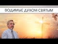Водимые Духом Святым | Александр Д. Иванов, МСЦ-ЕХБ