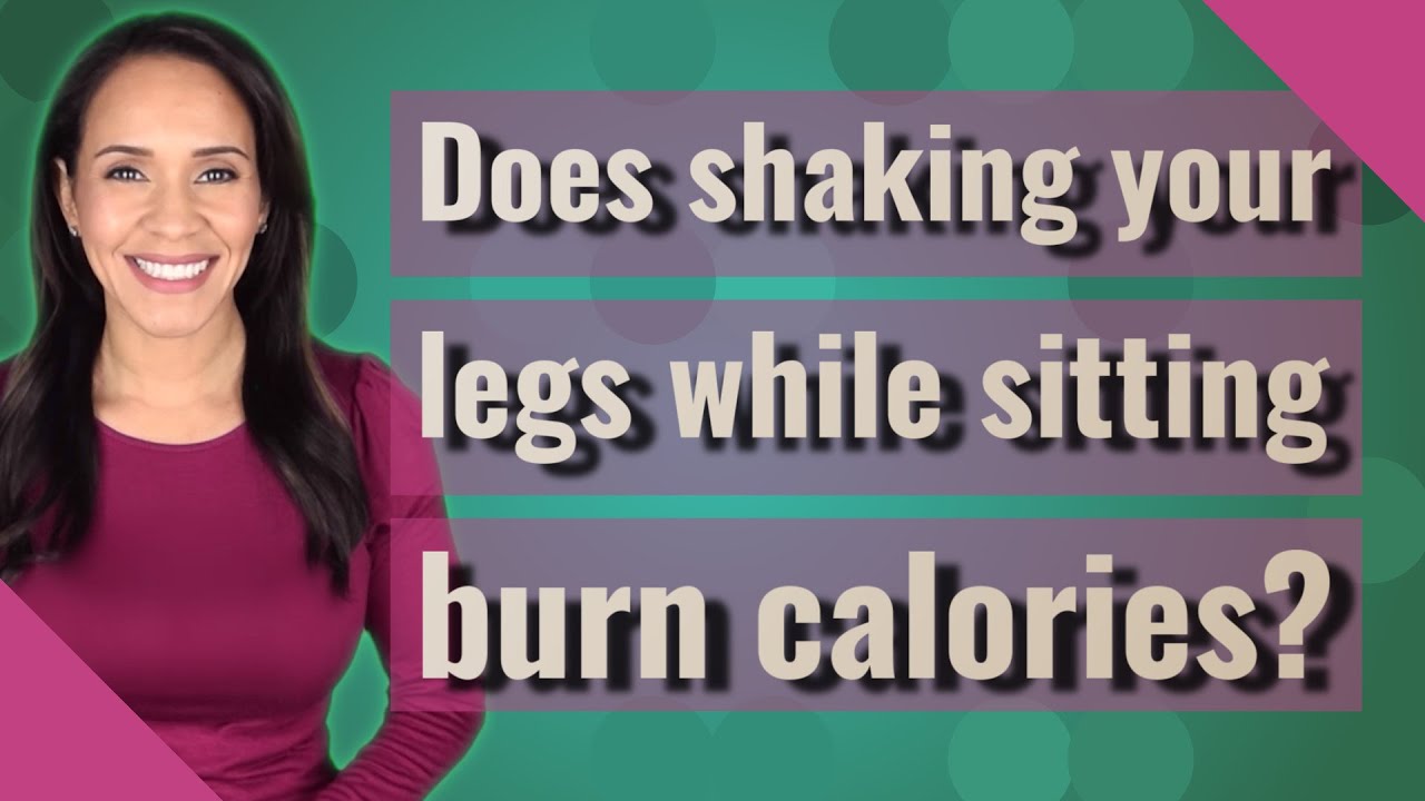 How Many Calories Does Shaking Your Leg Burn