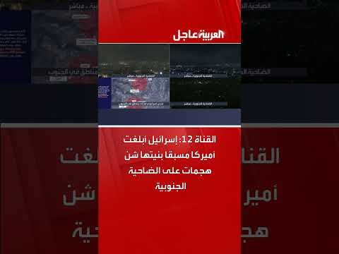 القناة 12: إسرائيل أبلغت أميركا مسبقا بنيتها شن هجمات على الضاحية الجنوبية