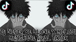 DJ NEVER BE ALONE X MELODI MENGKANE VIRAL TIKTOK 2022