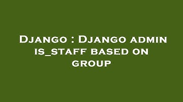 Django : Django admin is_staff based on group