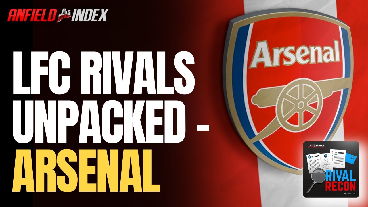 Rival Recon: Liverpool's Premier League Rivals Unpaked - Arsenal | Anfield Index Tv