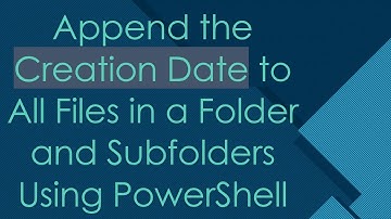 Append the Creation Date to All Files in a Folder and Subfolders Using PowerShell