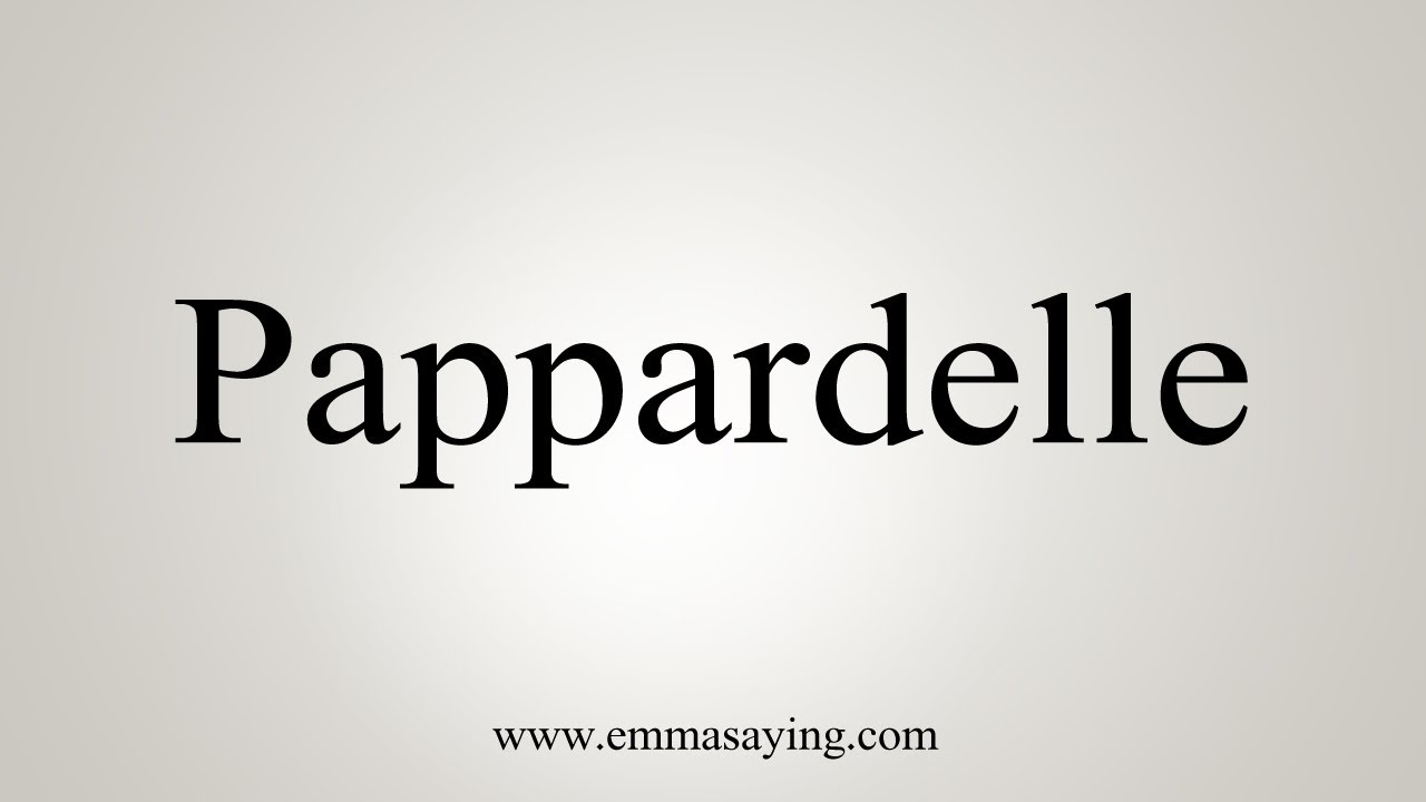 How To Say Pappardelle