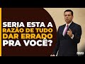 SERIA ESTA A RAZÃO DE TUDO DAR ERRADO PRA VOCÊ?