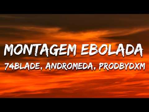74blade, ANDROMEDA & prodbydxm - MONTAGEM EBOLADA