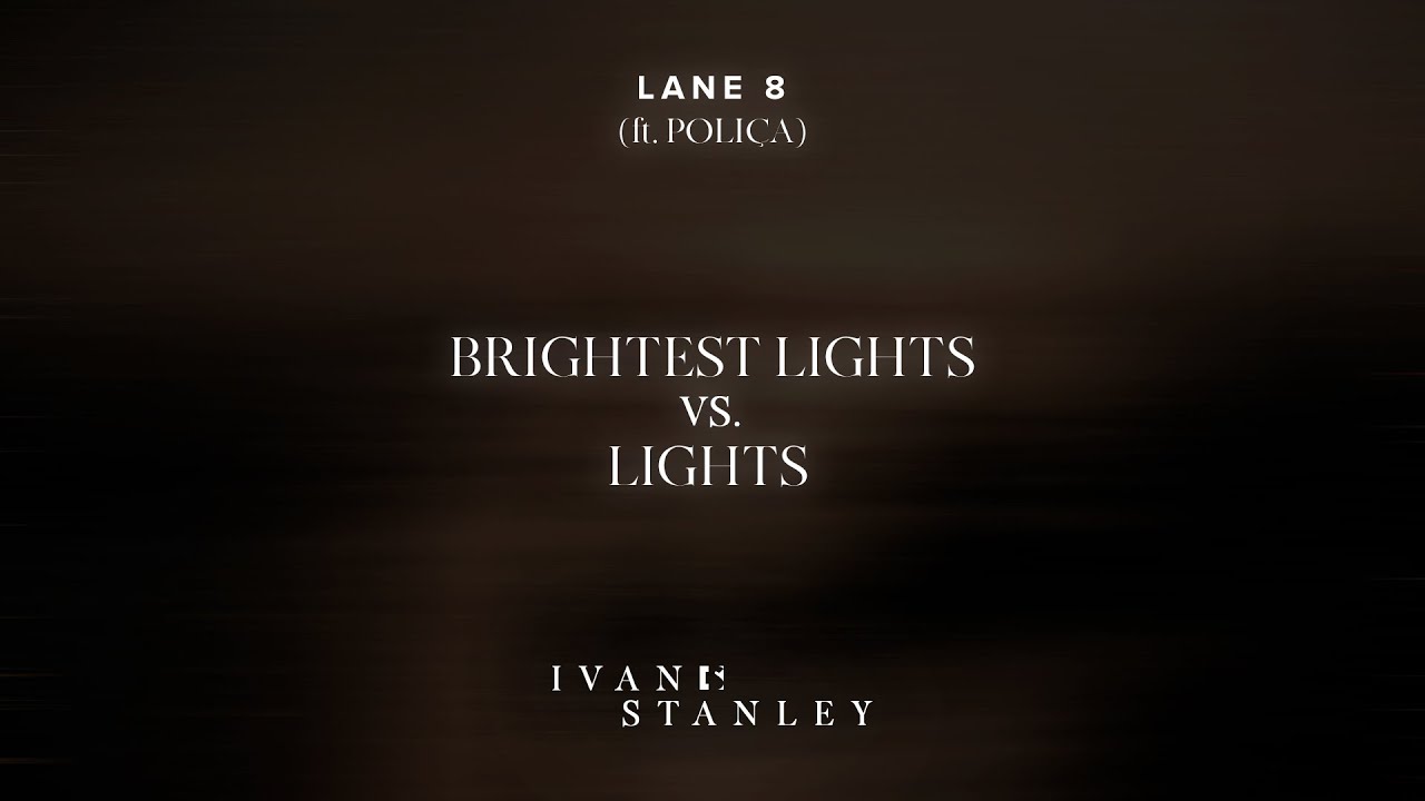 Lane 8 (ft. POLIÇA) - Brightest Lights Vs. Lights (Ivan Stanley Mashup)
