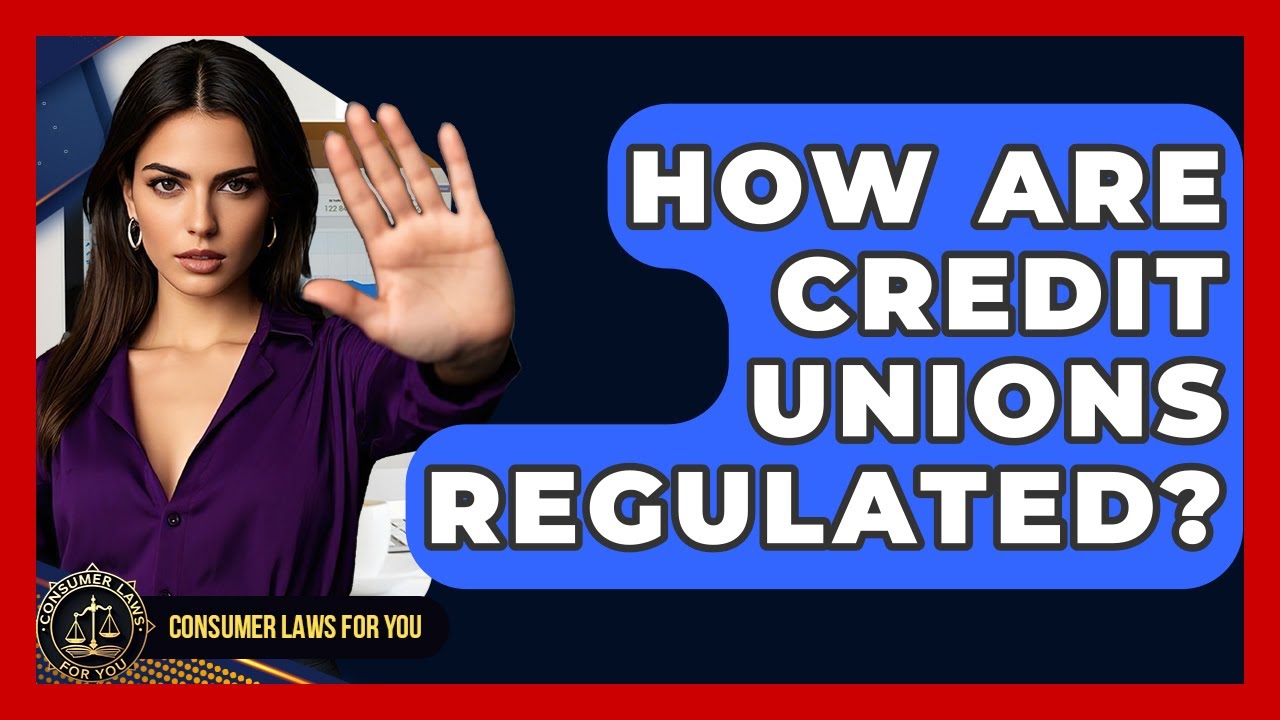 How Are Credit Unions Regulated? - Consumer Laws For You