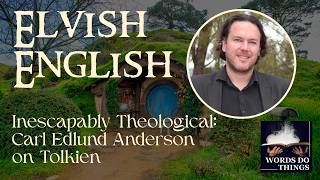 Inescapably Theological: Carl Edlund Anderson on Tolkien