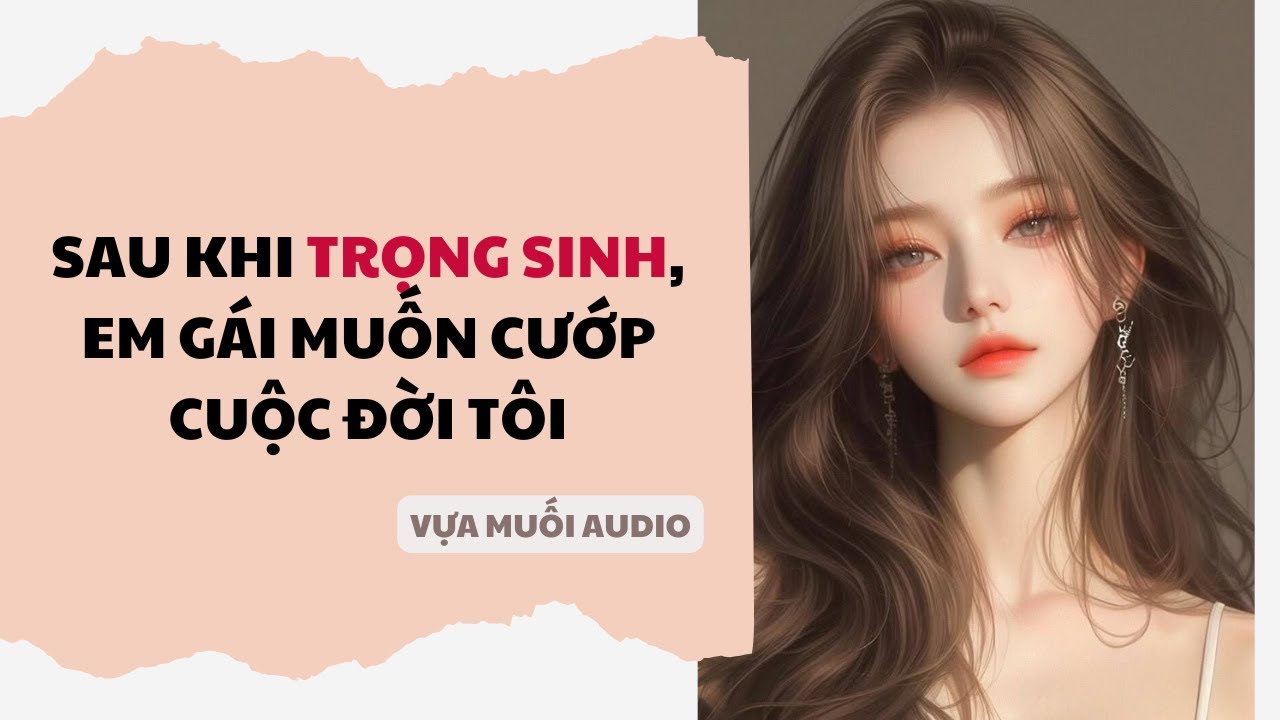Truyện Audio | Sau Khi Trọng Sinh, Em Gái Muốn Cướp Cuộc Đời Tôi | Vựa Muối Audio