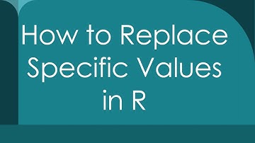 How to Replace Specific Values in R