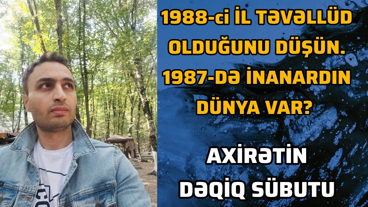 1988-ci İl Təvəllüd Olduğunu Düşün. 1987-də İnanardın Dünya Var? - Axirətin Dəqiq Sübutu
