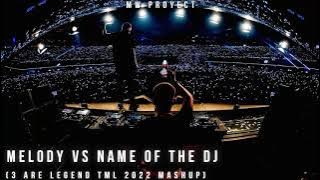 Melody vs Name Of The Dj (3 Are Legend TML 2022 Mashup)