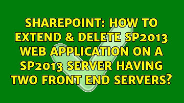 How to extend & delete SP2013 web application on a SP2013 server having two front end servers?
