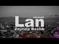 Lan - Zeynep Bastık [slowed] (sözleri - lyrics)