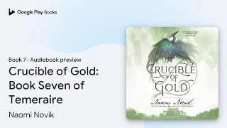 Crucible of Gold: Book Seven of Temeraire Book 7 by Naomi Novik · Audiobook preview