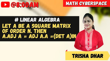 Theorem: Let  A be a square matrix of order n.Then  A.adj A = adj A.A =(det A)In||By - Trisha Dhar