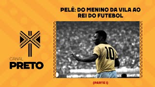 PELÉ: DO MENINO DA VILA AO REI DO FUTEBOL (PARTE I)