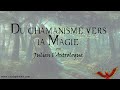 Du chamanisme vers la magie  avec julien lastrologue