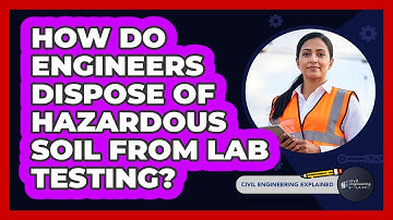 How Do Engineers Dispose Of Hazardous Soil From Lab Testing? - Civil Engineering Explained
