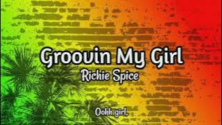 Groovin My Girl - Richie Spice (Lyrics )