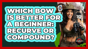 Which Bow Is Better For A Beginner: Recurve Or Compound? - The Marksman
