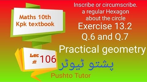 Lecture 106 , Class 10 Maths , Ex. 13.2 Q. 6 , 7, Regular Hexagon, practical geometry , Pushto Tutor