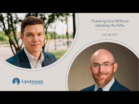 God’s Gifts Point Us to God | Joe Rigney on Upstream