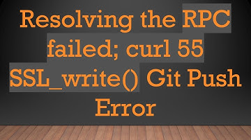 Resolving the RPC failed; curl 55 SSL_write() Git Push Error