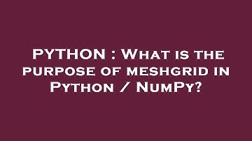 PYTHON : What is the purpose of meshgrid in Python / NumPy?