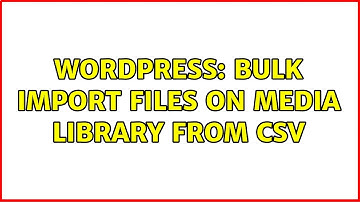 Wordpress: Bulk Import files on Media Library from CSV