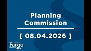 Fargo Planning Commission - 08.04.2026 Fargo Planning Commission - 08.04.2026