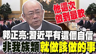 這次有創新! 郭正亮:習近平做到最軟 也有這個自信 若"非我族類"就做該做的事