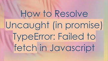 How to Resolve Uncaught (in promise) TypeError: Failed to fetch in Javascript