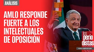 #Análisis ¬ AMLO responde fuerte a los intelectuales de oposición