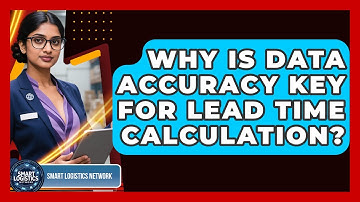 Why Is Data Accuracy Key For Lead Time Calculation? - Smart Logistics Network