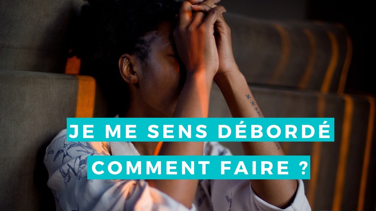 Je Me Sens Débordé Comment Faire