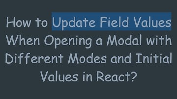 How to Update Field Values When Opening a Modal with Different Modes and Initial Values in React?