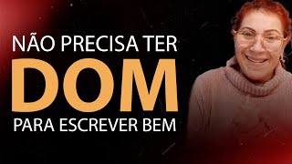 Não precisa ter dom para escrever bem. | Fátima Leão