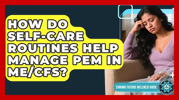 How Do Self-care Routines Help Manage PEM In ME/CFS? - Chronic Fatigue Wellness Guide