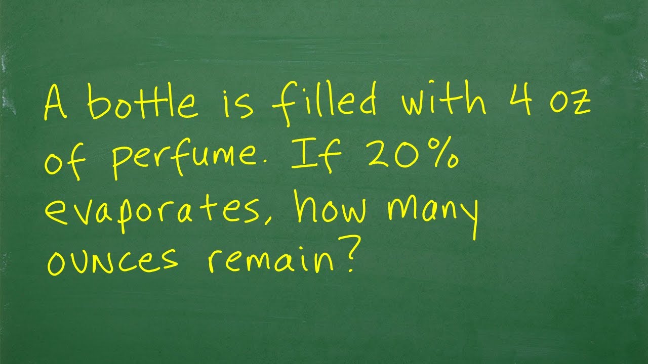 A bottle is filled with 4 oz of perfume. If 20 evaporates, how many ounces remain? YouTube