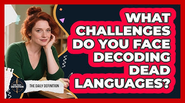 What Challenges Do You Face Decoding Dead Languages? - The Daily Definition