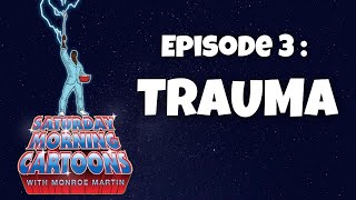 Saturday Morning Cartoons W/ Monroe Martin Episode 3: Trauma